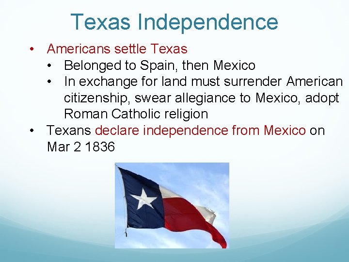 Texas Independence • Americans settle Texas • Belonged to Spain, then Mexico • In