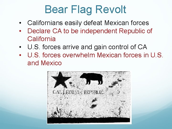 Bear Flag Revolt • Californians easily defeat Mexican forces • Declare CA to be