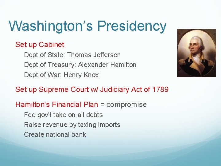 Washington’s Presidency Set up Cabinet Dept of State: Thomas Jefferson Dept of Treasury: Alexander