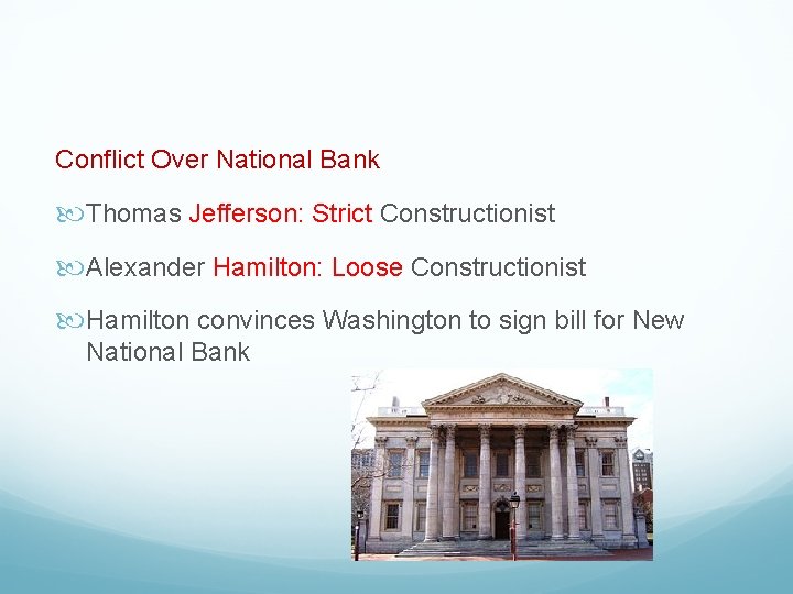 Conflict Over National Bank Thomas Jefferson: Strict Constructionist Alexander Hamilton: Loose Constructionist Hamilton convinces