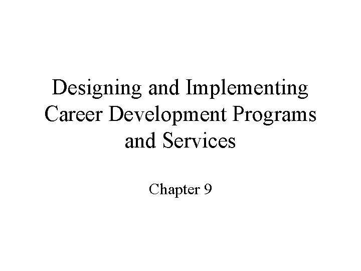 Designing and Implementing Career Development Programs and Services Chapter 9 
