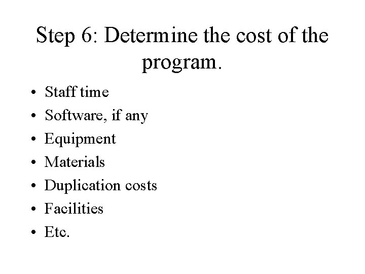 Step 6: Determine the cost of the program. • • Staff time Software, if