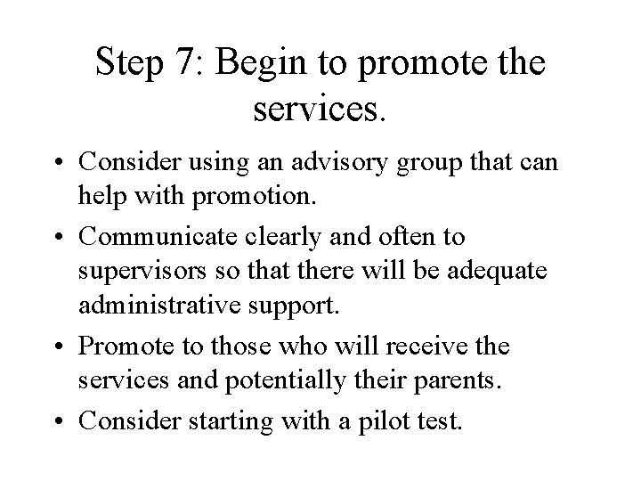 Step 7: Begin to promote the services. • Consider using an advisory group that