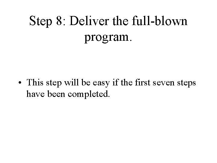 Step 8: Deliver the full-blown program. • This step will be easy if the