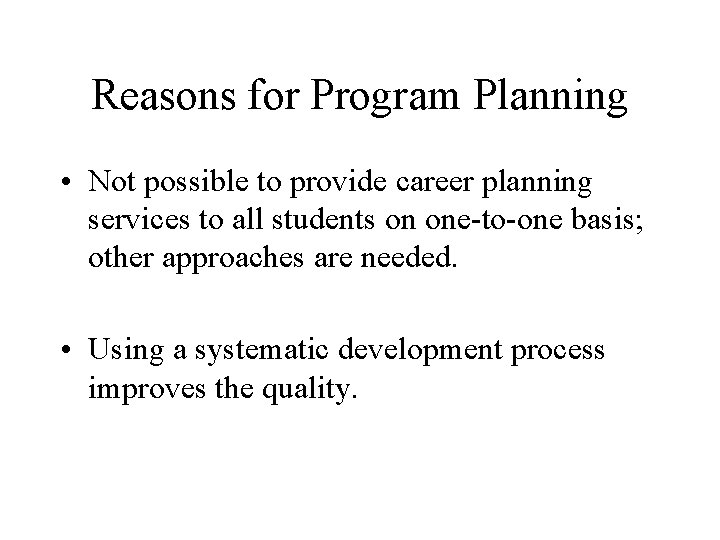 Reasons for Program Planning • Not possible to provide career planning services to all