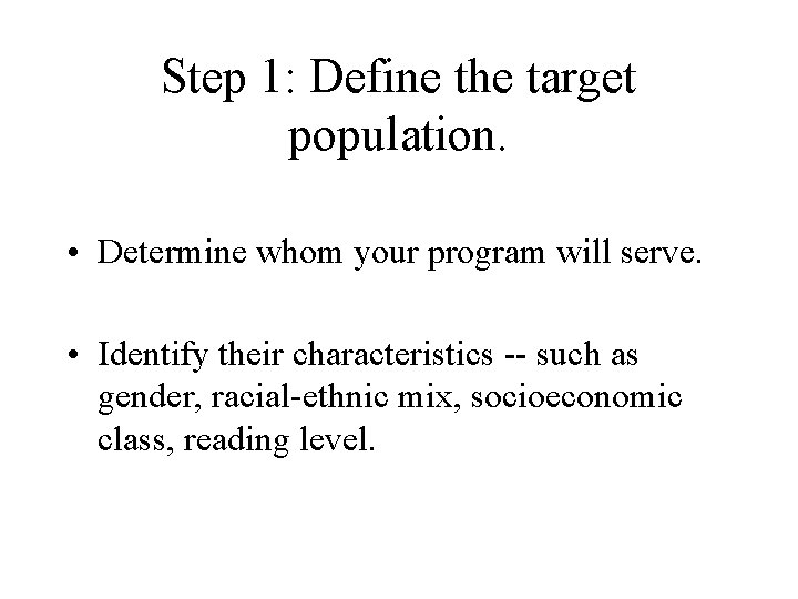 Step 1: Define the target population. • Determine whom your program will serve. •