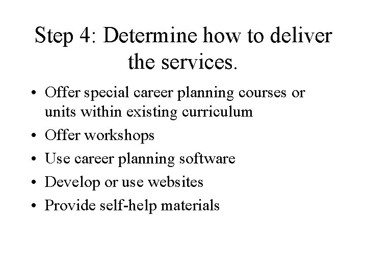 Step 4: Determine how to deliver the services. • Offer special career planning courses