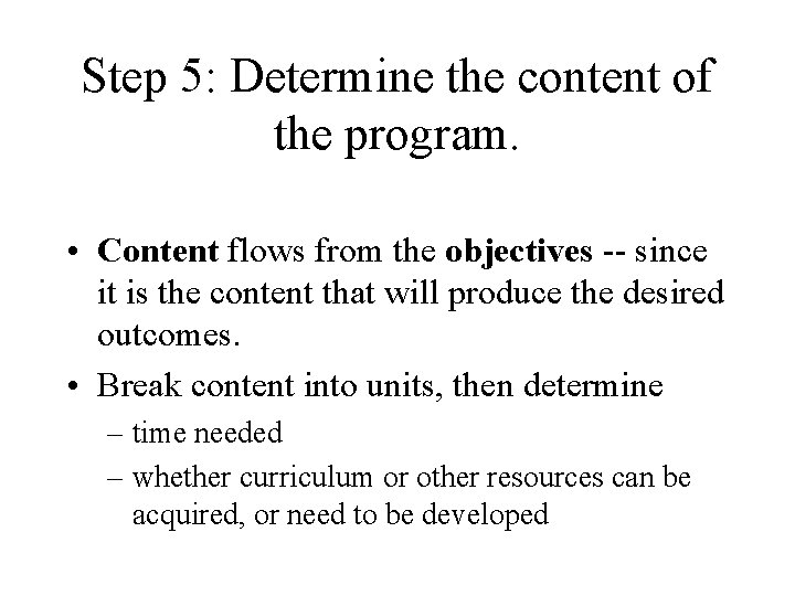 Step 5: Determine the content of the program. • Content flows from the objectives