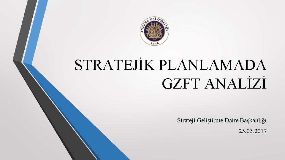 STRATEJİK PLANLAMADA GZFT ANALİZİ Strateji Geliştirme Daire Başkanlığı 25. 05. 2017 