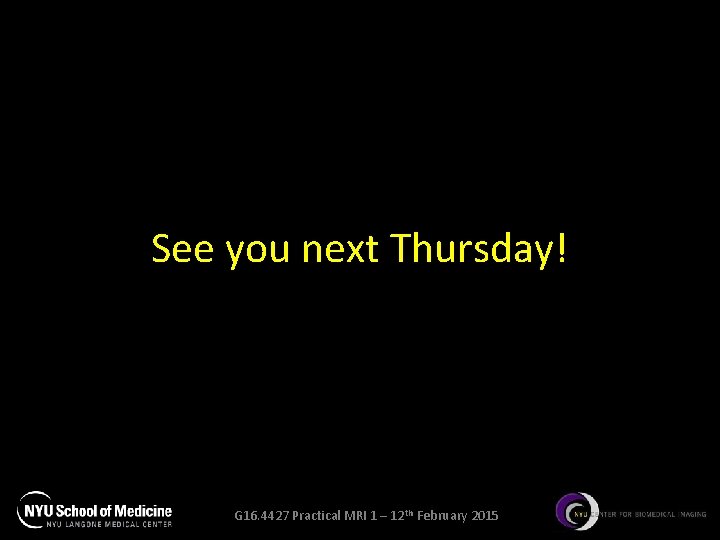 See you next Thursday! G 16. 4427 Practical MRI 1 – 12 th February See you next Thursday! G 16. 4427 Practical MRI 1 – 12 th February