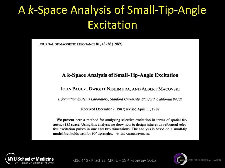 A k-Space Analysis of Small-Tip-Angle Excitation G 16. 4427 Practical MRI 1 – 12 A k-Space Analysis of Small-Tip-Angle Excitation G 16. 4427 Practical MRI 1 – 12