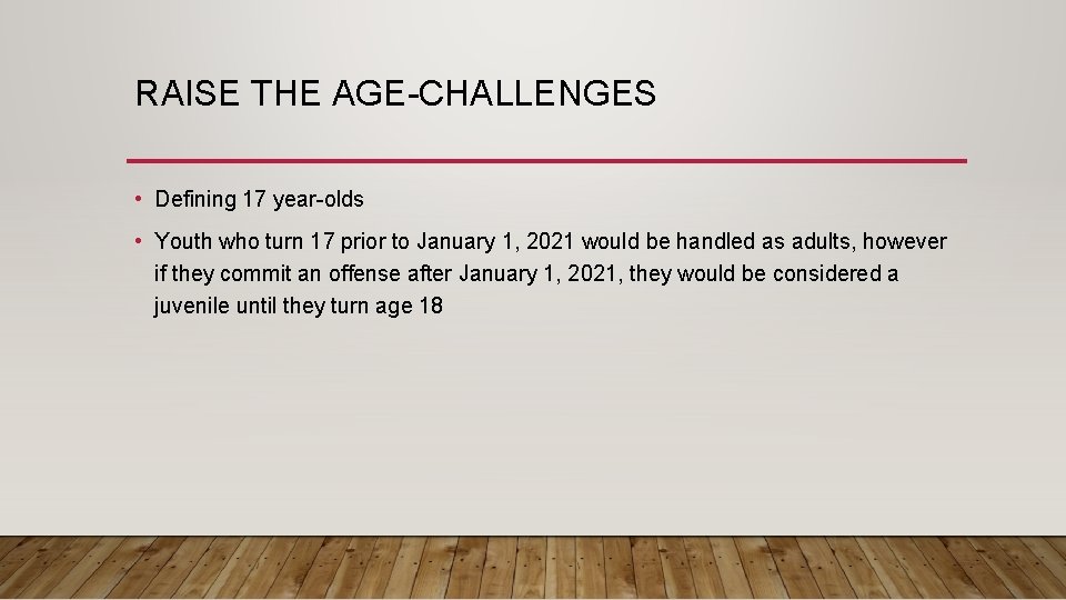 RAISE THE AGE-CHALLENGES • Defining 17 year-olds • Youth who turn 17 prior to
