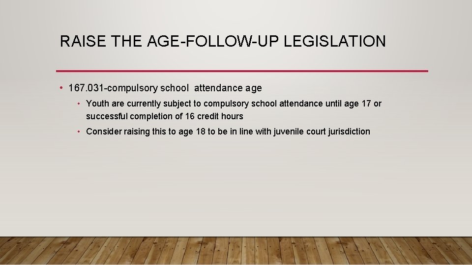 RAISE THE AGE-FOLLOW-UP LEGISLATION • 167. 031 -compulsory school attendance age • Youth are