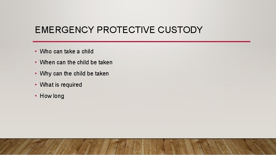 EMERGENCY PROTECTIVE CUSTODY • Who can take a child • When can the child