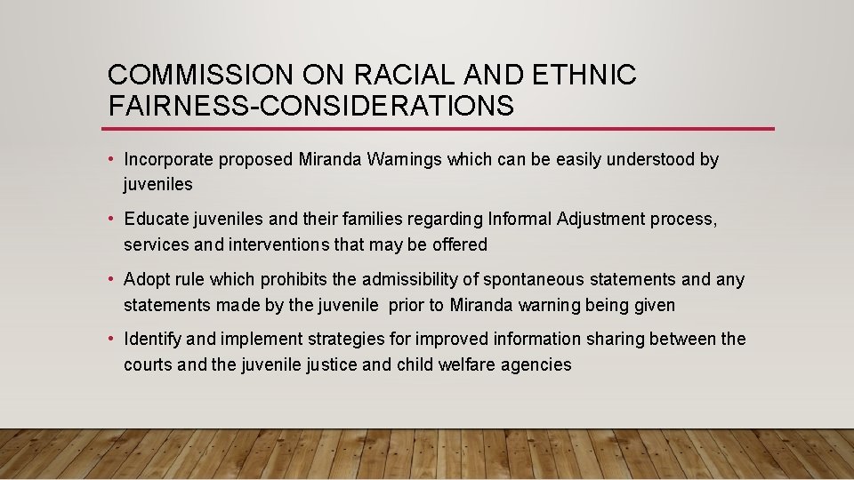 COMMISSION ON RACIAL AND ETHNIC FAIRNESS-CONSIDERATIONS • Incorporate proposed Miranda Warnings which can be