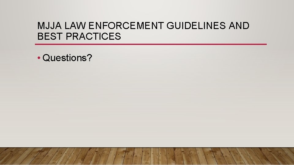 MJJA LAW ENFORCEMENT GUIDELINES AND BEST PRACTICES • Questions? 