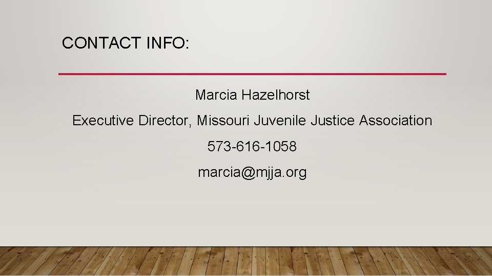 CONTACT INFO: Marcia Hazelhorst Executive Director, Missouri Juvenile Justice Association 573 -616 -1058 marcia@mjja.
