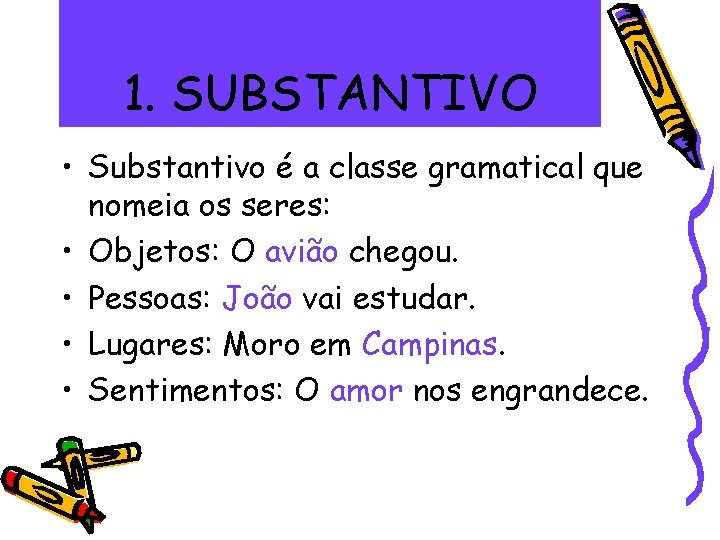 1. SUBSTANTIVO • Substantivo é a classe gramatical que nomeia os seres: • Objetos: