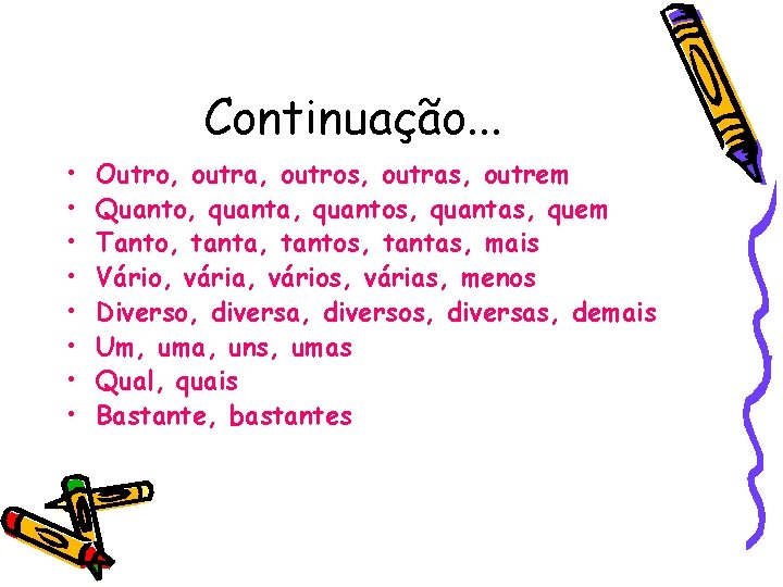 Continuação. . . • • Outro, outra, outros, outras, outrem Quanto, quanta, quantos, quantas,