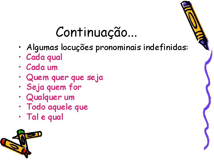 Continuação. . . • • Algumas locuções pronominais indefinidas: Cada qual Cada um Quem