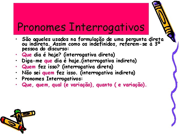 Pronomes Interrogativos • São aqueles usados na formulação de uma pergunta direta ou indireta.