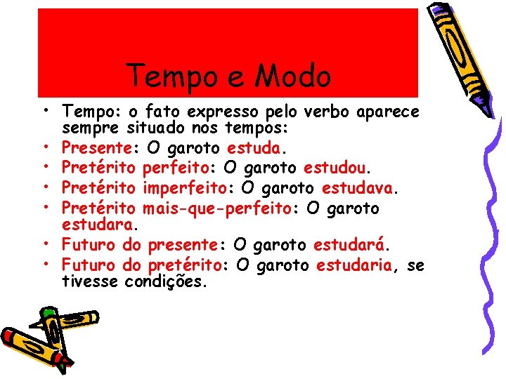 Tempo e Modo • Tempo: o fato expresso pelo verbo aparece sempre situado nos