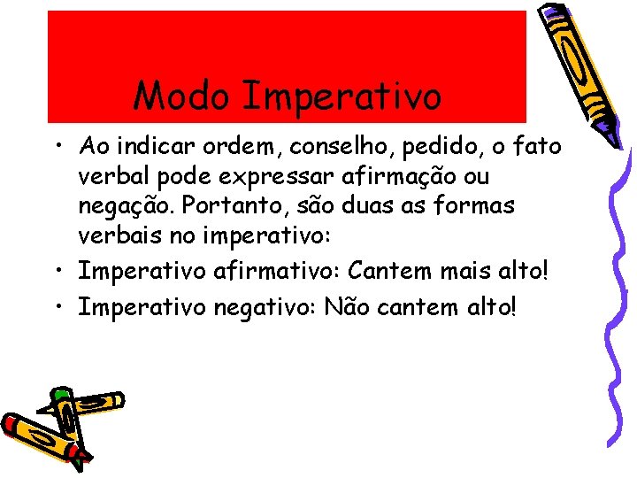 Modo Imperativo • Ao indicar ordem, conselho, pedido, o fato verbal pode expressar afirmação