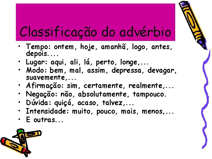 Classificação do advérbio • Tempo: ontem, hoje, amanhã, logo, antes, depois. . • Lugar: