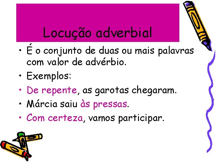 Locução adverbial • É o conjunto de duas ou mais palavras com valor de