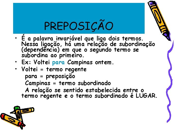 PREPOSIÇÃO • É a palavra invariável que liga dois termos. Nessa ligação, há uma