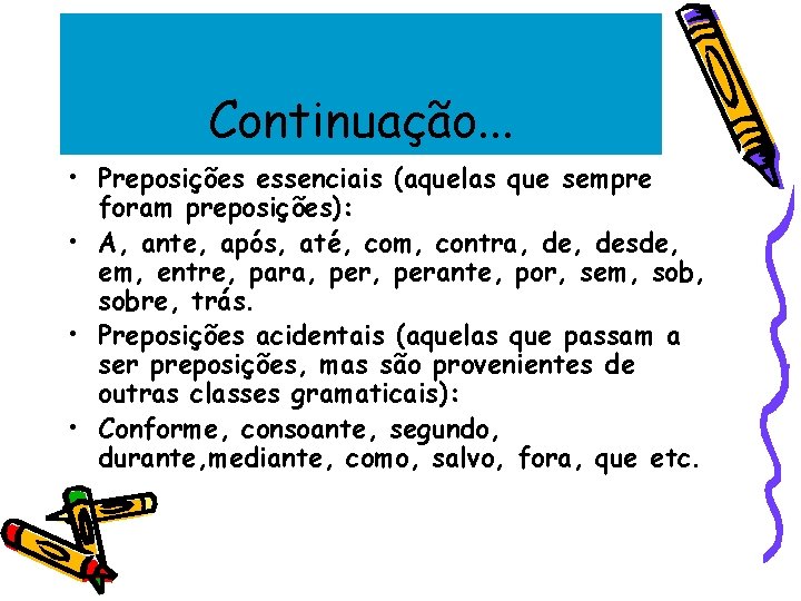 Continuação. . . • Preposições essenciais (aquelas que sempre foram preposições): • A, ante,