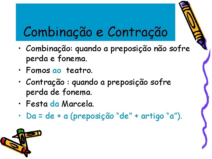 Combinação e Contração • Combinação: quando a preposição não sofre perda e fonema. •