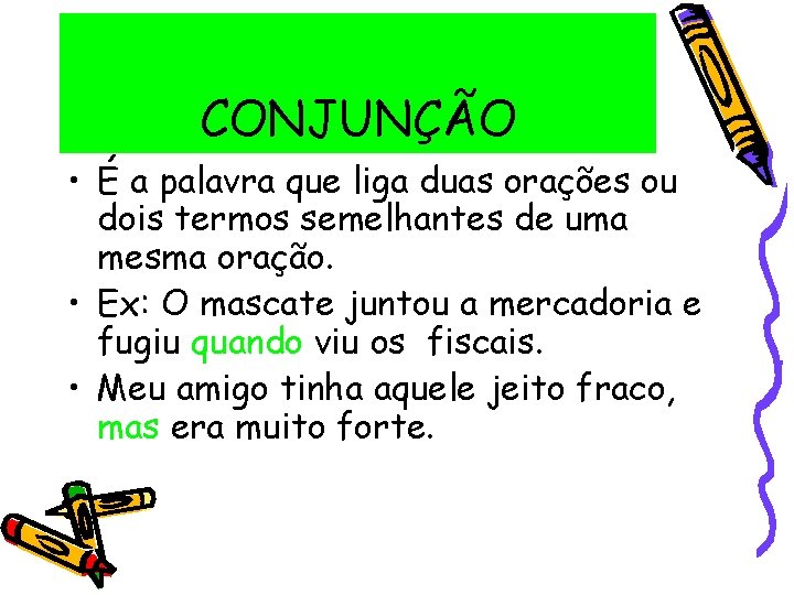 CONJUNÇÃO • É a palavra que liga duas orações ou dois termos semelhantes de