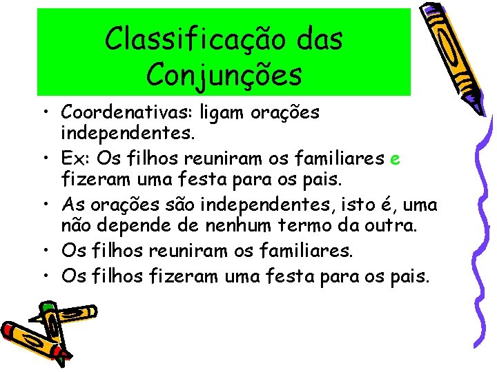 Classificação das Conjunções • Coordenativas: ligam orações independentes. • Ex: Os filhos reuniram os