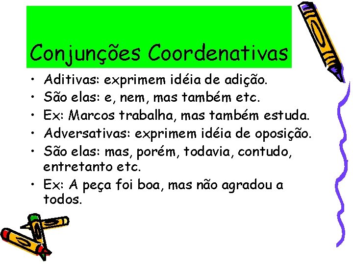 Conjunções Coordenativas • • • Aditivas: exprimem idéia de adição. São elas: e, nem,