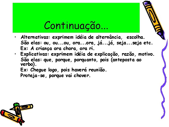 Continuação. . . • Alternativas: exprimem idéia de alternância, escolha. São elas: ou, ou.