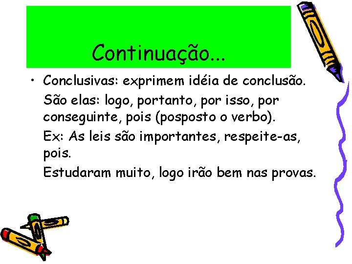 Continuação. . . • Conclusivas: exprimem idéia de conclusão. São elas: logo, portanto, por