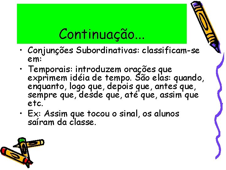 Continuação. . . • Conjunções Subordinativas: classificam-se em: • Temporais: introduzem orações que exprimem