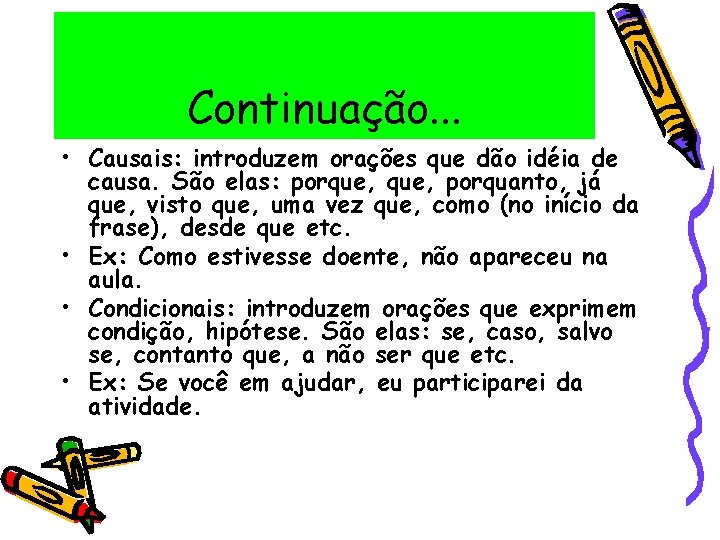 Continuação. . . • Causais: introduzem orações que dão idéia de causa. São elas: