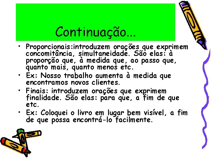 Continuação. . . • Proporcionais: introduzem orações que exprimem concomitância, simultaneidade. São elas: à