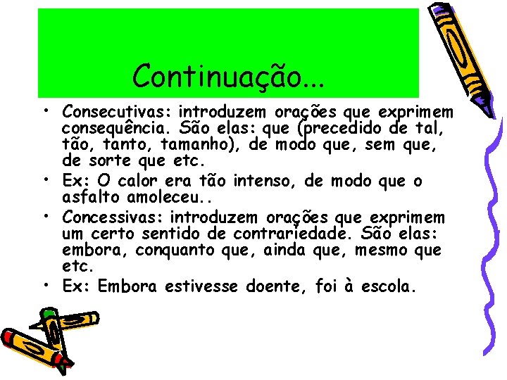 Continuação. . . • Consecutivas: introduzem orações que exprimem consequência. São elas: que (precedido