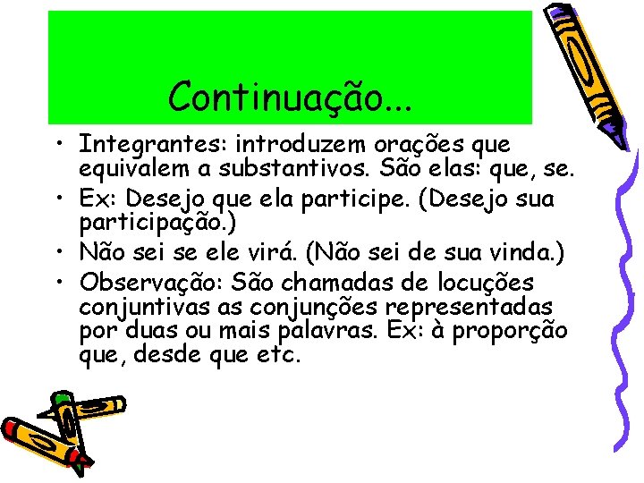 Continuação. . . • Integrantes: introduzem orações que equivalem a substantivos. São elas: que,