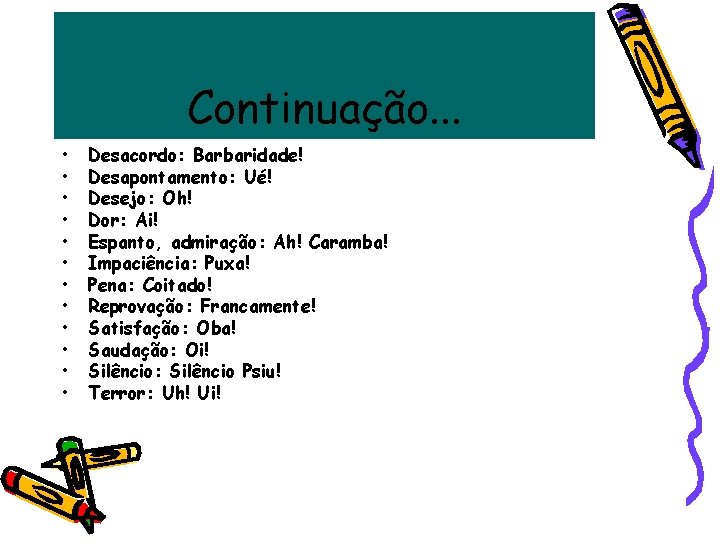 Continuação. . . • • • Desacordo: Barbaridade! Desapontamento: Ué! Desejo: Oh! Dor: Ai!