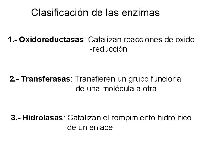 Clasificación de las enzimas 1. - Oxidoreductasas: Catalizan reacciones de oxido -reducción 2. -