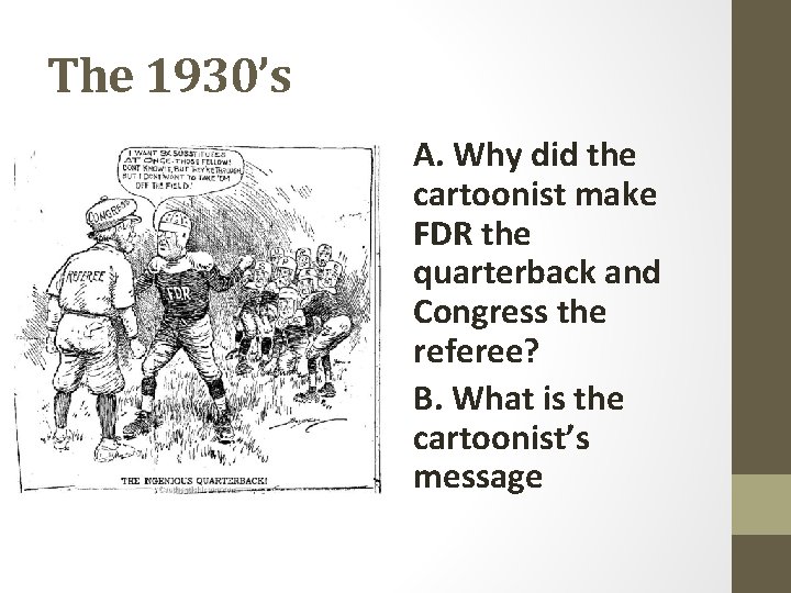 The 1930’s A. Why did the cartoonist make FDR the quarterback and Congress the