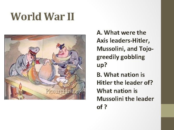 World War II A. What were the Axis leaders-Hitler, Mussolini, and Tojo- greedily gobbling