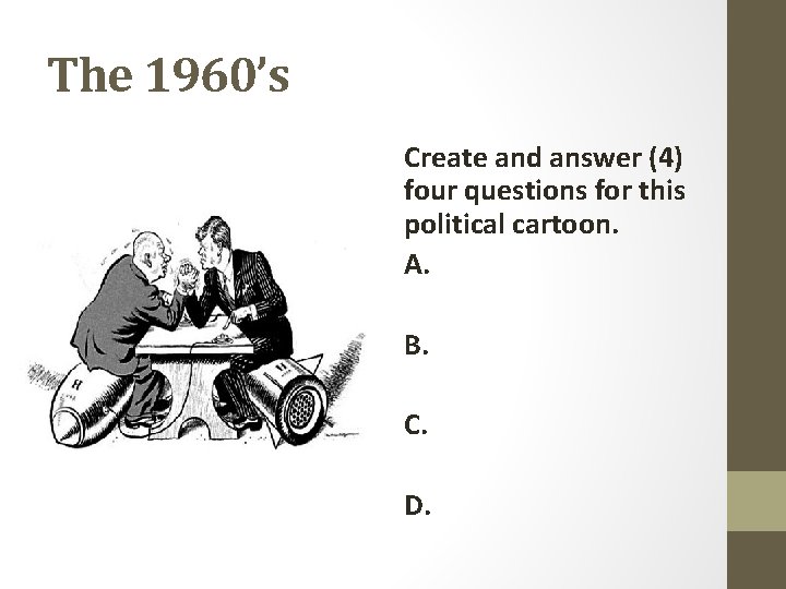 The 1960’s Create and answer (4) four questions for this political cartoon. A. B.