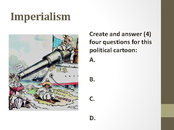 Imperialism Create and answer (4) four questions for this political cartoon: A. B. C.