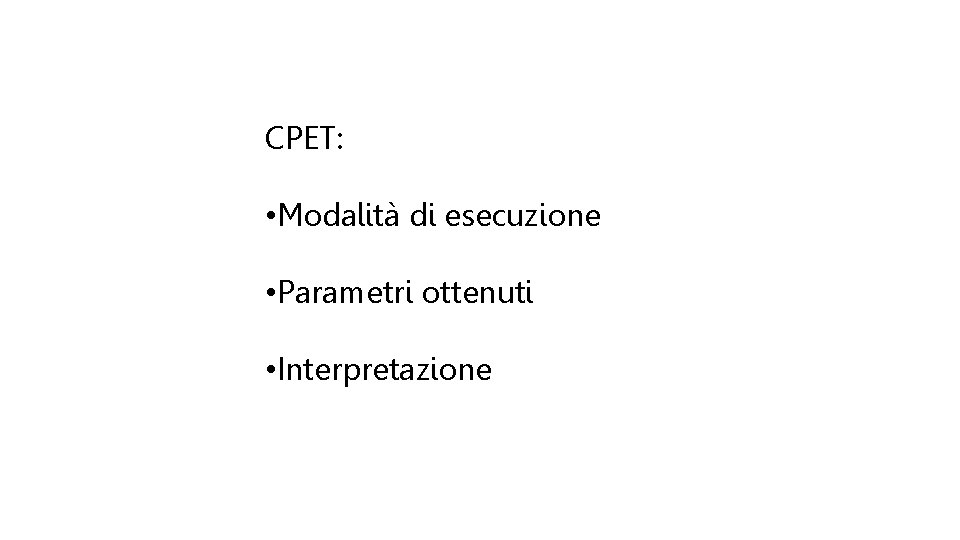 CPET: • Modalità di esecuzione • Parametri ottenuti • Interpretazione 