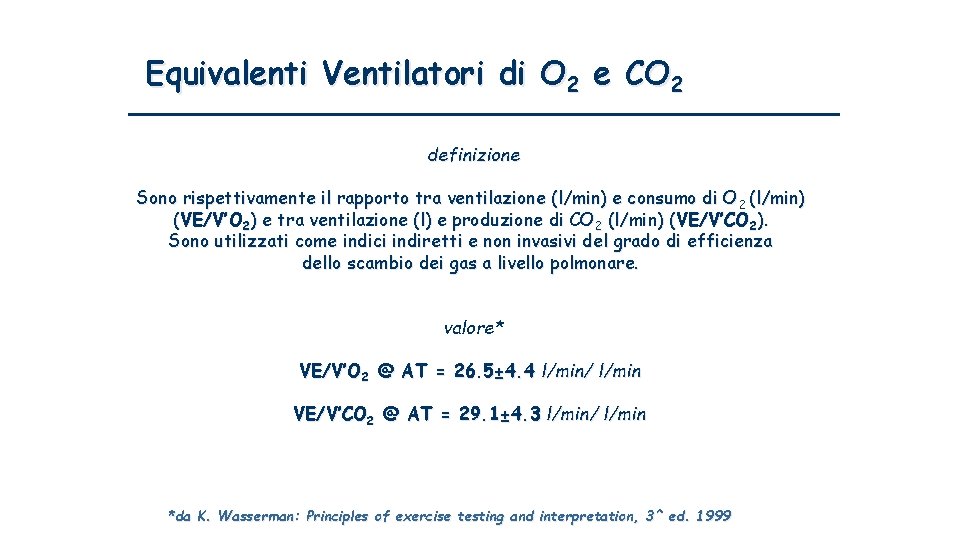 Equivalenti Ventilatori di O 2 e CO 2 definizione Sono rispettivamente il rapporto tra